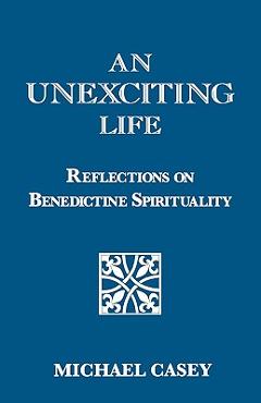 Coperta cărții 'An Unexciting Life: Reflections on Benedictine Spirituality - Michael Casey'