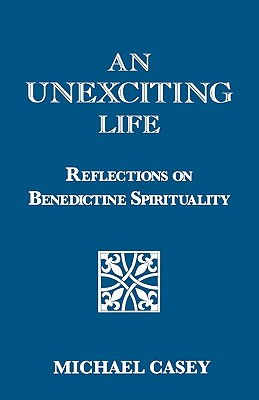 Coperta cărții 'An Unexciting Life: Reflections on Benedictine Spirituality - Michael Casey'