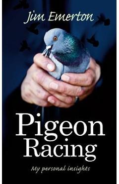 Pigeon Racing: My Personal Insights - Jim Emerton