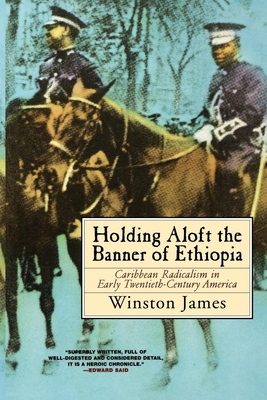 Holding Aloft the Banner of Ethiopia: Caribbean Radicalism in Early Twentieth-Century America - Winston James