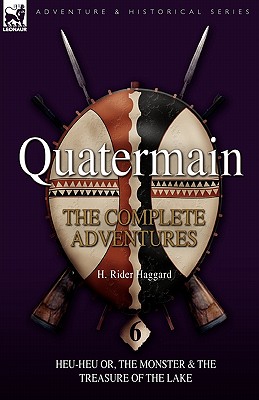 Quatermain: the Complete Adventures: 6-Heu-Heu or, the Monster & The Treasure of the Lake - H. Rider Haggard