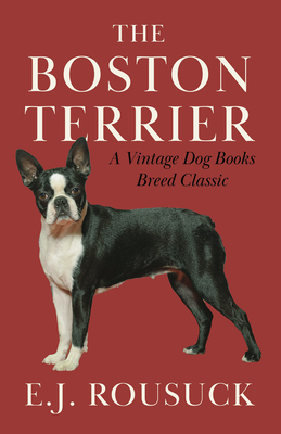 Coperta cărții 'The Boston Terrier (A Vintage Dog Books Breed Classic) - E. J. Rousuck'