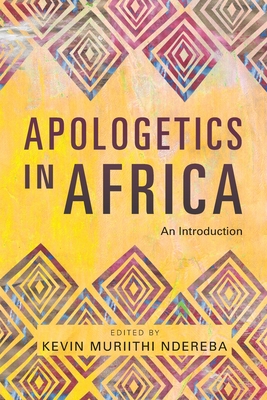 Apologetics in Africa: An Introduction - Kevin Muriithi Ndereba