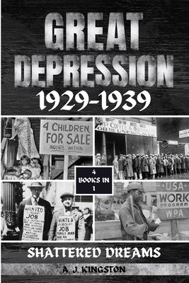 Great Depression 1929-1939: Shattered Dreams - A. J. Kingston