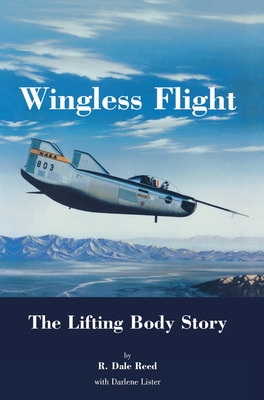 Wingless Flight: The Lifting Body Story (NASA History Series SP-4220) - Dale R. Reed