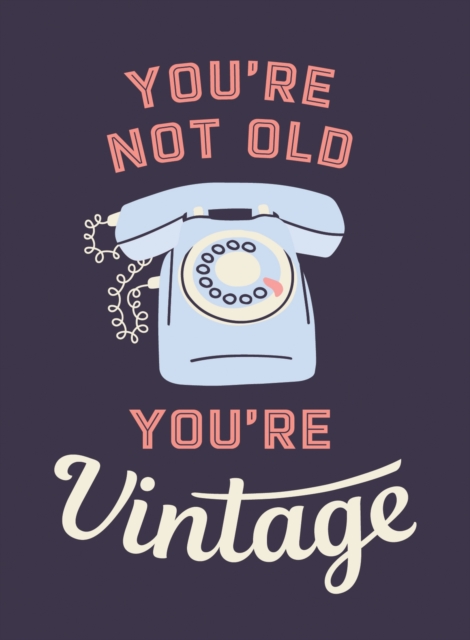 You're Not Old, You're Vintage: Joyful Quotes for the Young at Heart - Summersdale Publishers