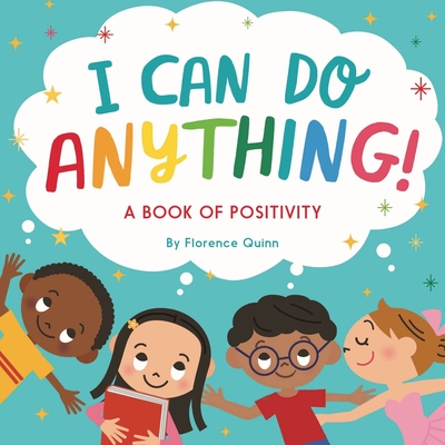 I Can Do Anything!: A Book of Positivity for Kids - Florence Quinn