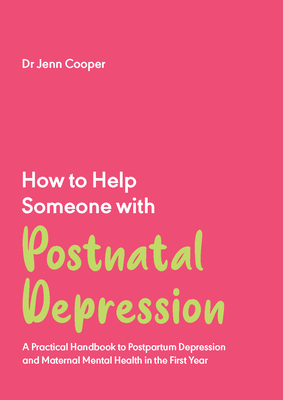 How to Help Someone with Postnatal Depression: A Practical Handbook to Postpartum Depression and Maternal Mental Health in the First Year - Jenn Cooper