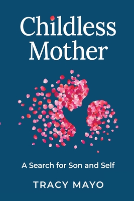 Childless Mother: A Search for Son and Self - Tracy Mayo