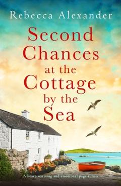 Coperta cărții 'Second Chances at the Cottage by the Sea: A heart-warming and emotional page-turner - Rebecca Alexander'