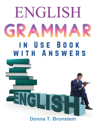 English Grammar in Use Book with Answers: A Self-Study Reference and Practice Book for Intermediate Learners of English - Donna T Bronstein