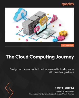 The Cloud Computing Journey: Design and deploy resilient and secure multi-cloud systems with practical guidance - Divit Gupta