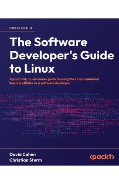 Coperta cărții 'The Software Developer's Guide to Linux: A practical, no-nonsense guide to using the Linux command line and utilities'