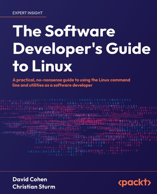 The Software Developer's Guide to Linux: A practical, no-nonsense guide to using the Linux command line and utilities as a software developer - David Cohen