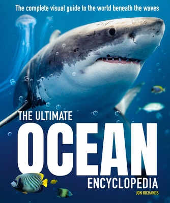 The Ultimate Ocean Encyclopedia: The Complete Visual Guide to Ocean Life - Jon Richards