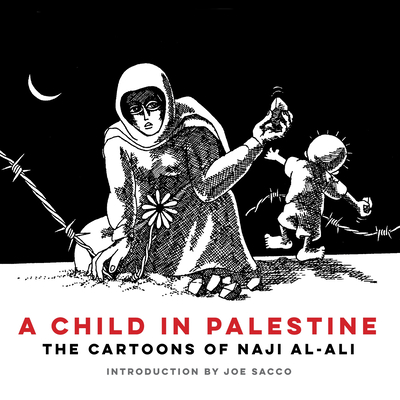 A Child in Palestine: The Cartoons of Naji Al-Ali - Naji Al-ali