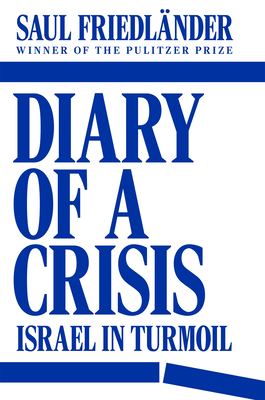 Diary of a Crisis: Israel in Turmoil - Saul Friedlander