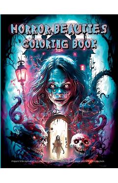 Coperta cărții 'Horror Beauties Coloring Book: Unleash Your Creativity with This Amazing Freaky Beauties of Darkness Coloring Book'