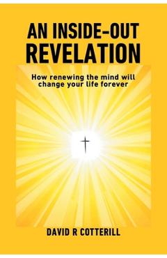 Coperta cărții 'An Inside Out Revelation: How renewing the mind will change your life forever - David R. Cotterill'