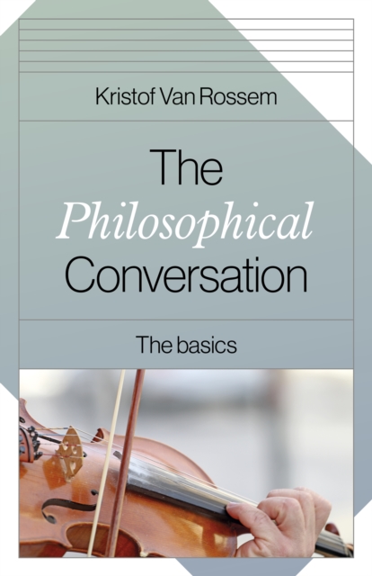 The Philosophical Conversation: The Basics - Kristof Van Rossem