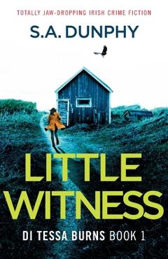 Coperta cărții 'Little Witness: Totally jaw-dropping Irish crime fiction - S. A. Dunphy'
