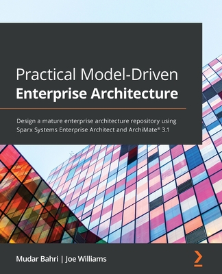 Practical Model-Driven Enterprise Architecture: Design a mature enterprise architecture repository using Sparx Systems Enterprise Architect and ArchiM - Mudar Bahri