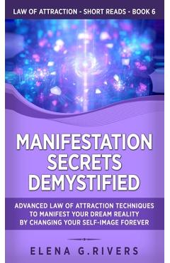 Coperta cărții 'Manifestation Secrets Demystified: Advanced Law of Attraction Techniques to Manifest Your Dream Reality by Changing'
