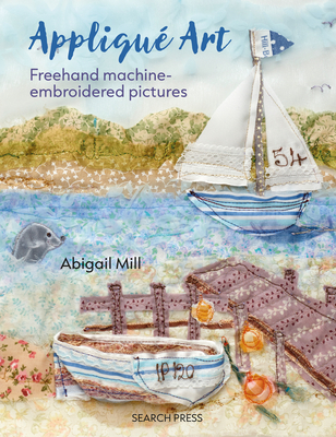 Applique Art: FreeHand Machine-Embroidered Pictures - Abigail Mill