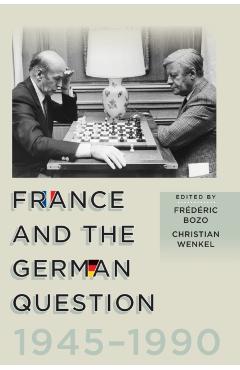 Coperta cărții 'France and the German Question, 1945-1990 - Frédéric Bozo'