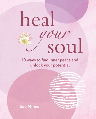 Heal Your Soul: 10 Ways to Find Inner Peace and Unlock Your Potential - Sue Minns