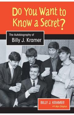Coperta cărții 'Do You Want to Know a Secret?: The Autobiography of Billy J. Kramer - Billy J. Kramer'