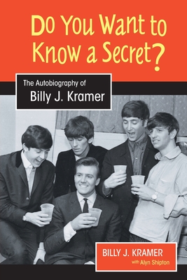 Coperta cărții 'Do You Want to Know a Secret?: The Autobiography of Billy J. Kramer - Billy J. Kramer'