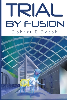 Trial By Fusion - Robert E. Potok