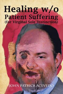 Healing W/O Patient Suffering (For Virginal Sole Distinction) - John Patrick Acevedo