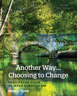 Another Way...Choosing to Change: Facilitator Guide - 26 Week Curriculum - Nada J. Yorke