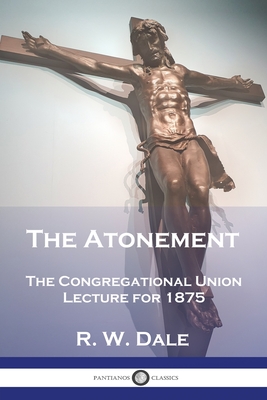 Coperta cărții 'The Atonement: The Congregational Union Lecture for 1875 - R. W. Dale'