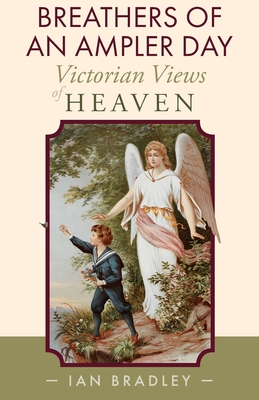 Breathers of an Ampler Day: Victorian Views of Heaven - Ian Bradley