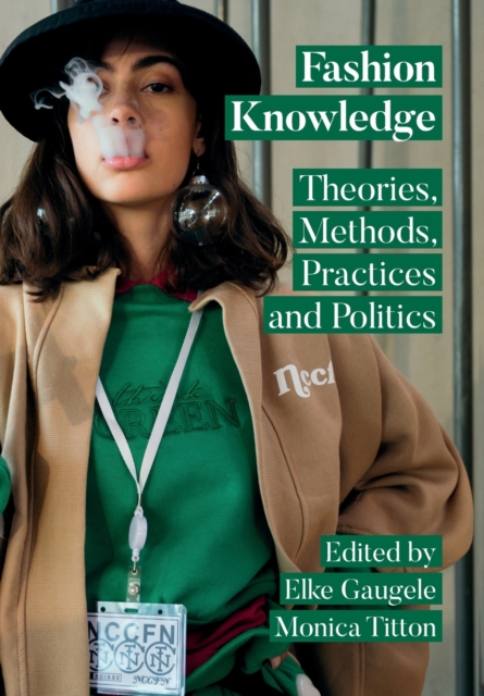 Fashion Knowledge: Theories, Methods, Practices and Politics - Elke Gaugele