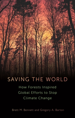 Saving the World: How Forests Inspired Global Efforts to Stop Climate Change - Brett M. Bennett