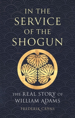 In the Service of the Shogun: The Real Story of William Adams - Frederik Cryns
