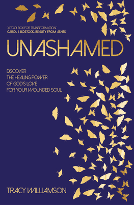 Unashamed: Discover the healing power of God's love for the wounded soul - Tracy Williamson