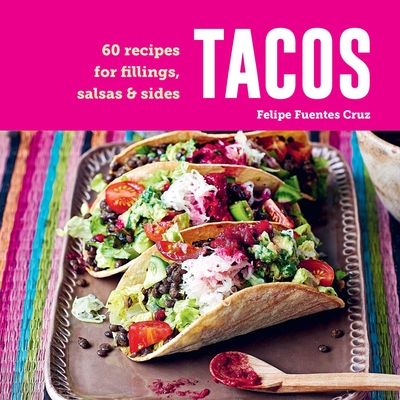 Tacos: 60 Recipes for Fillings, Salsas & Sides - Felipe Fuentes Cruz