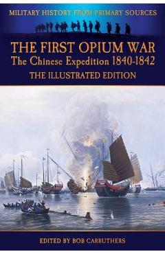 The First Opium War - The Chinese Expedition 1840-1842 - The Illustrated Edition - Duncan Mcpherson