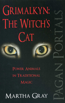 Grimalkyn: The Witch's Cat: Power Animals in Traditional Magic - Martha Gray