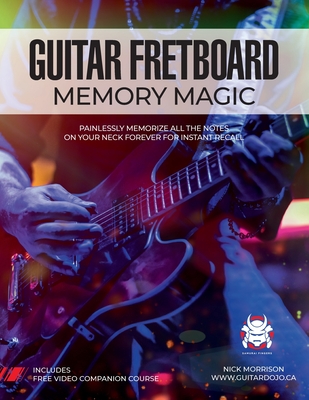 Guitar Fretboard Memory Magic: Painlessly Memorize All the Notes on Your Neck Forever for Instant Recall (colour ed): Painlessly Memorize All the Not - Nick Morrison