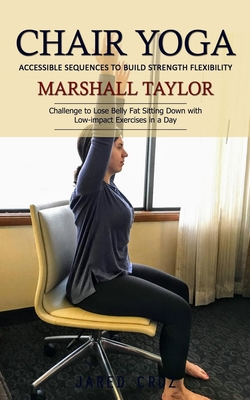 Coperta cărții 'Chair Yoga: Accessible Sequences to Build Strength Flexibility (Challenge to Lose Belly Fat Sitting Down with'