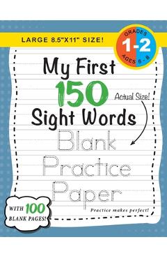 Poza produsului My First 150 Sight Words Blank Practice Paper (Large 8.5x11 Size!): (Ages 6-8) 100 Pages of Blank Practice Paper! (Companion to My First 150 Sight W - Lauren Dick