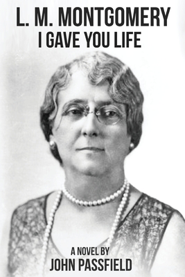 L.M. Montgomery: I Gave You Life - John Passfield