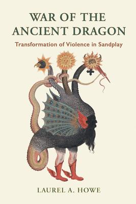 Coperta cărții 'War of the Ancient Dragon: Transformation of Violence in Sandplay - Laurel A. Howe'