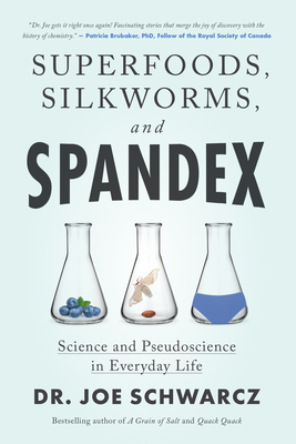 Superfoods, Silkworms, and Spandex: Science and Pseudoscience in Everyday Life - Joe Schwarcz
